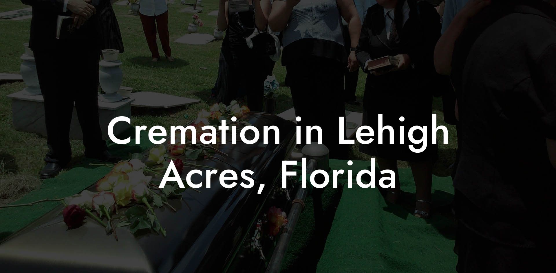 Cremation in Lehigh Acres, Florida