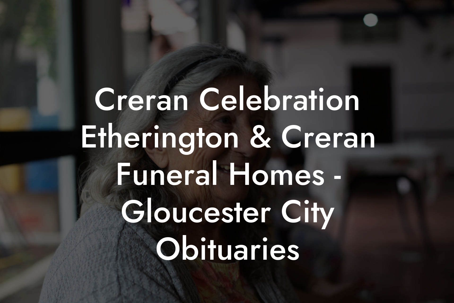 Creran Celebration Etherington & Creran Funeral Homes - Gloucester City Obituaries