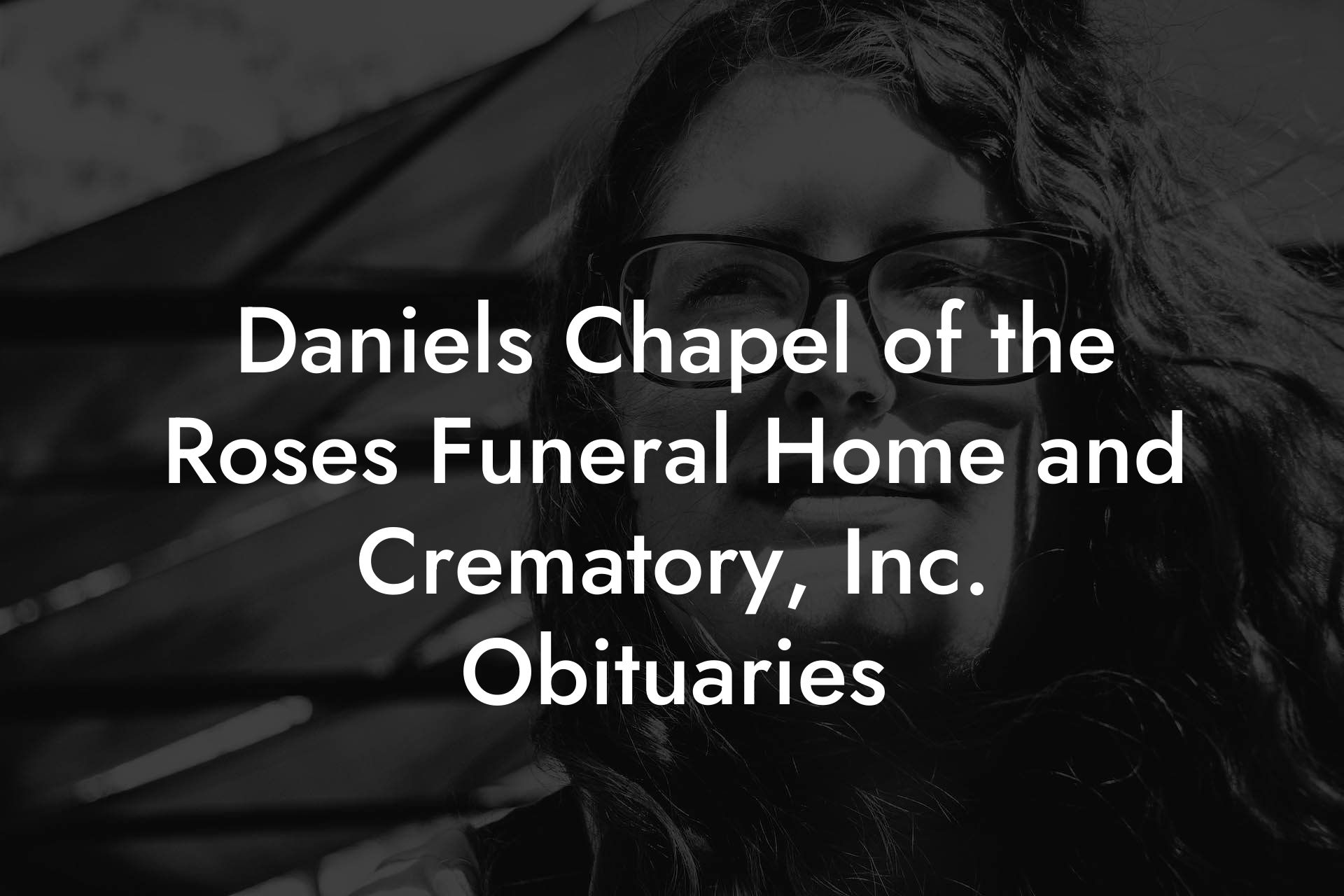 Daniels Chapel Of The Roses Funeral Home And Crematory, Inc. Obituaries ...