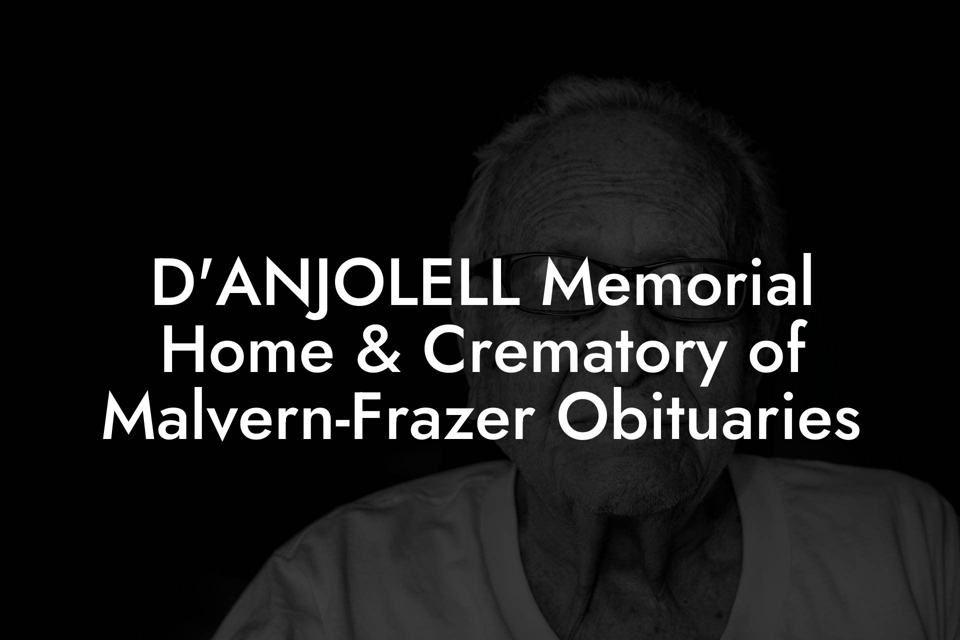 D'ANJOLELL Memorial Home & Crematory of Malvern-Frazer Obituaries