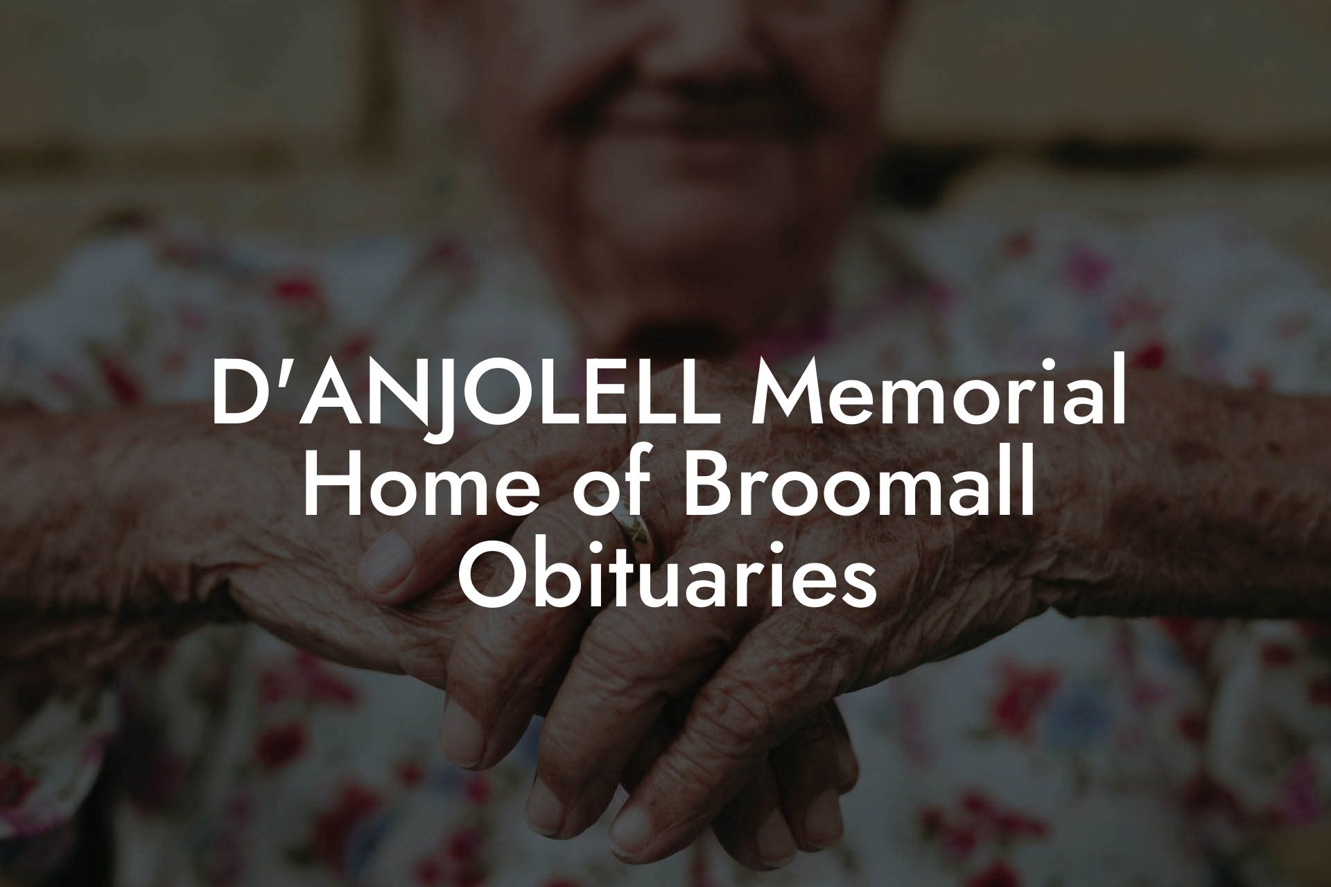 D'ANJOLELL Memorial Home of Broomall Obituaries