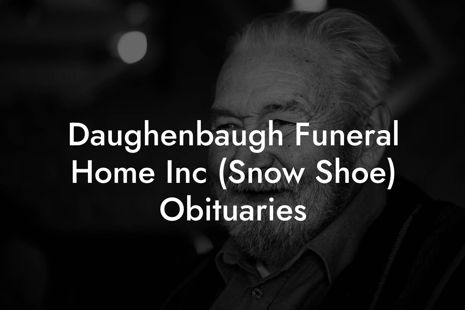 Daughenbaugh Funeral Home Inc (Snow Shoe) Obituaries