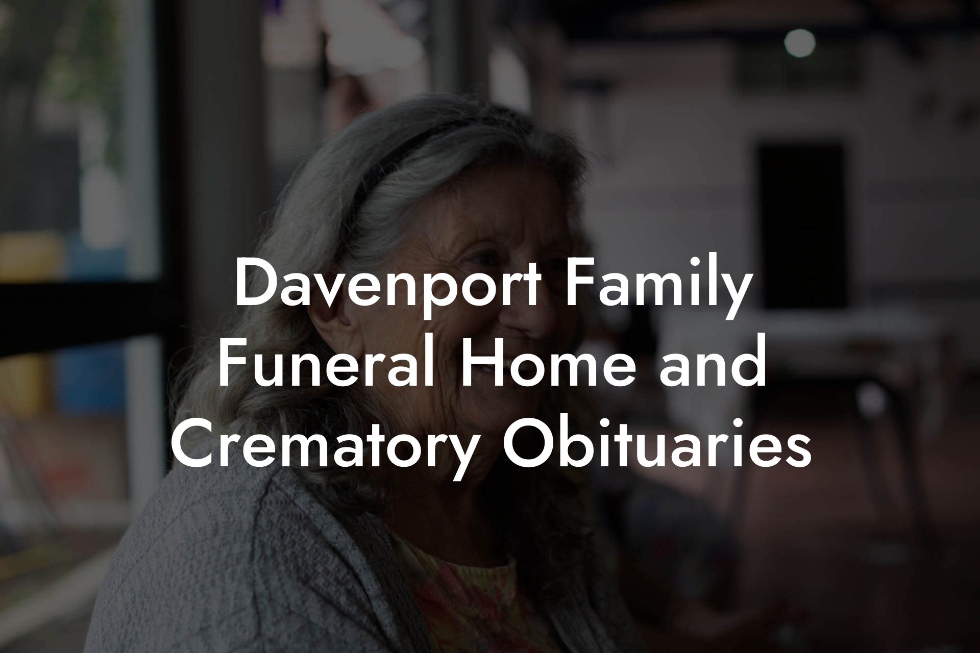 Davenport Family Funeral Home and Crematory Obituaries - Eulogy Assistant