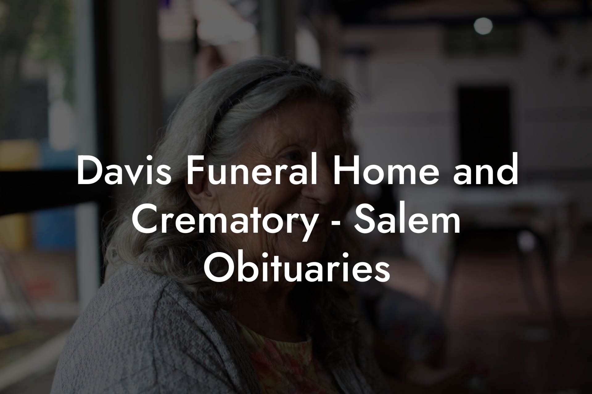 Davis Funeral Home And Crematory - Salem Obituaries - Eulogy Assistant