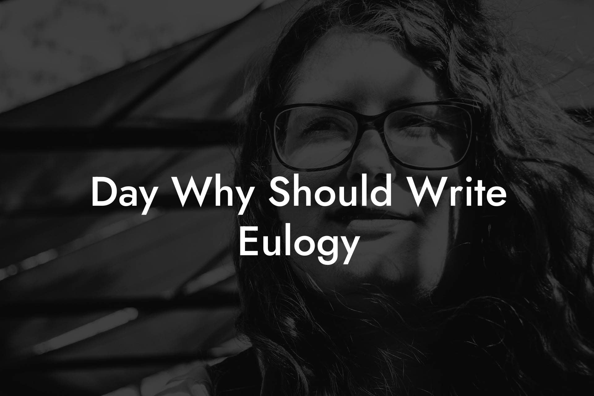 Day Why Should Write Eulogy
