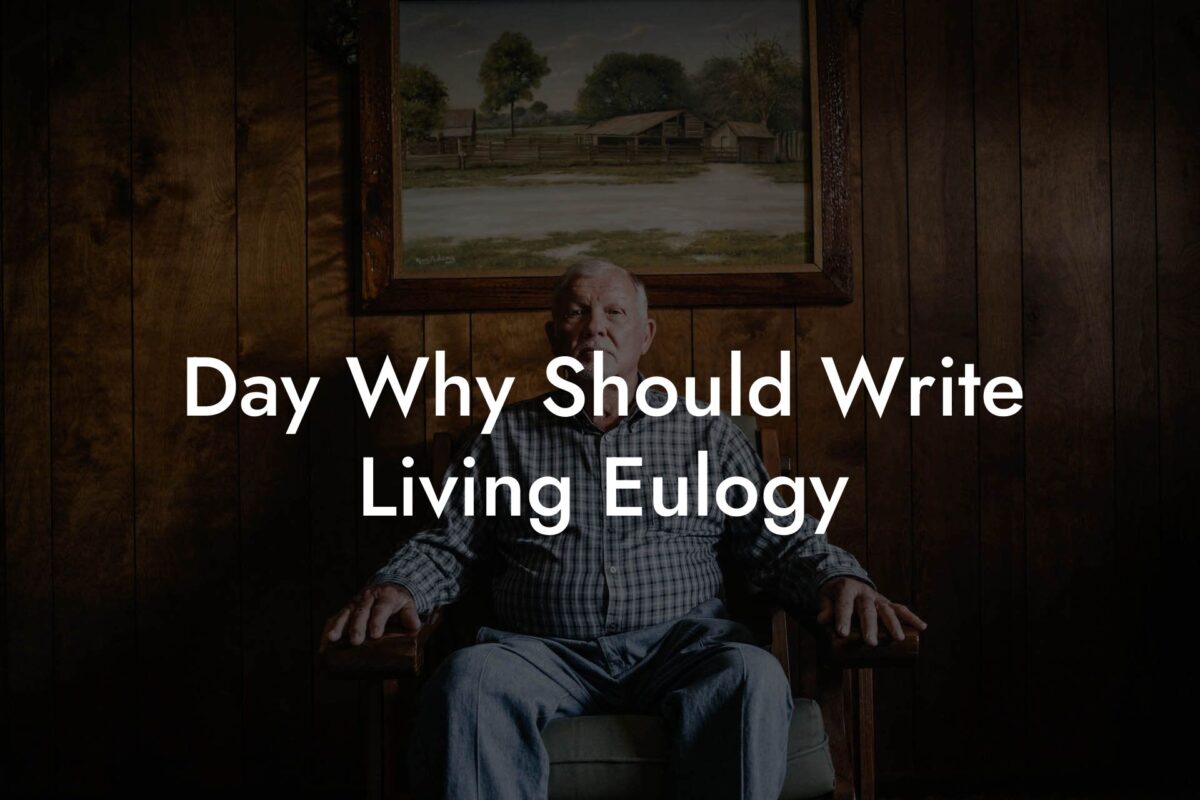 Day Why Should Write Living Eulogy