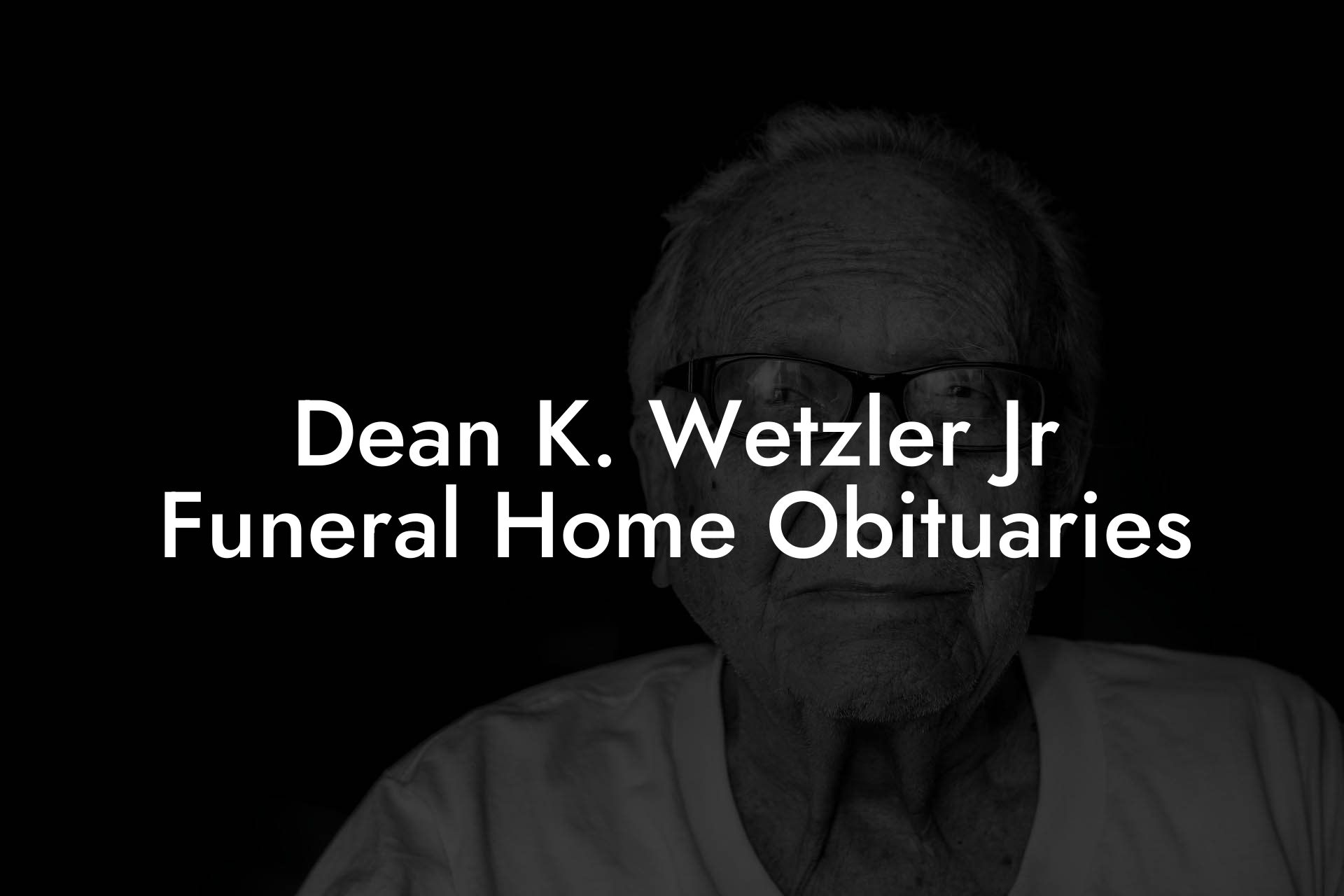Dean K. Wetzler Jr Funeral Home Obituaries