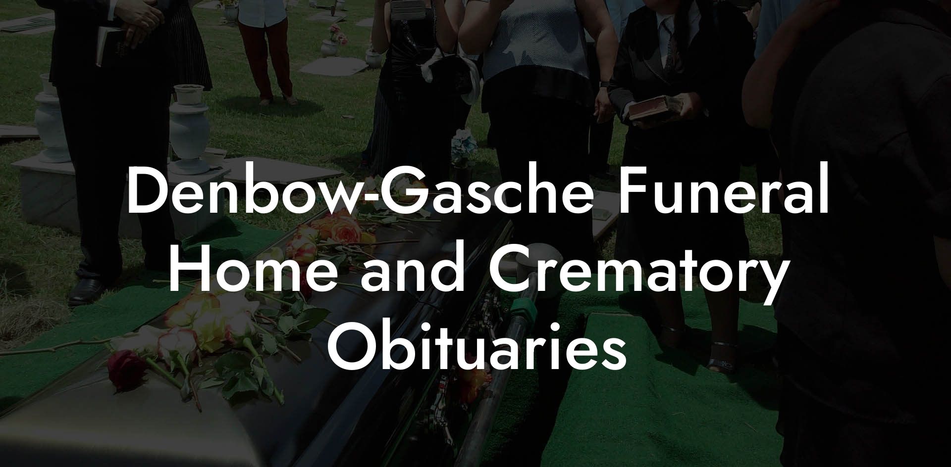 Denbow-Gasche Funeral Home and Crematory Obituaries