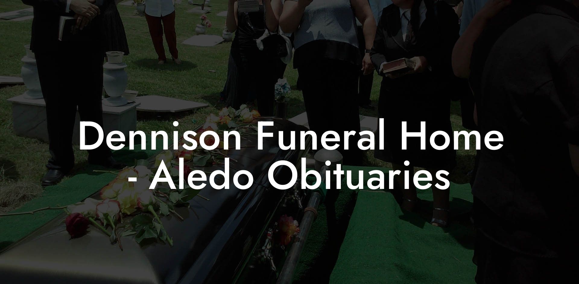 Dennison Funeral Home - Aledo Obituaries