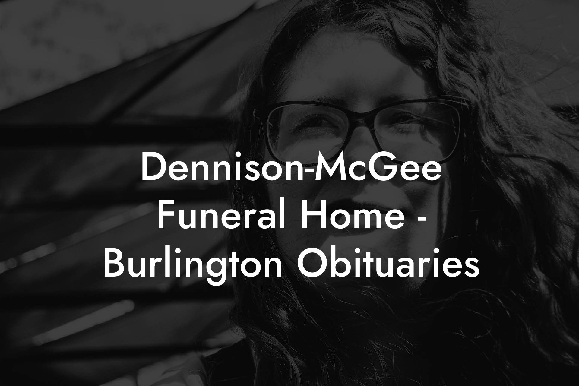 Dennison-McGee Funeral Home - Burlington Obituaries