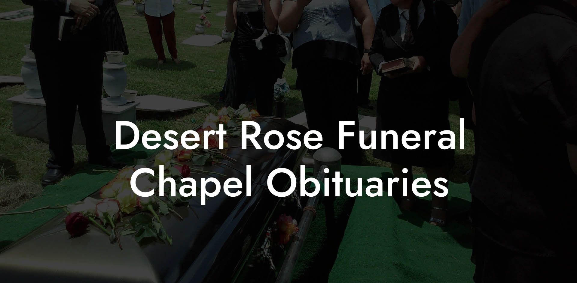 Desert Rose Funeral Chapel Obituaries