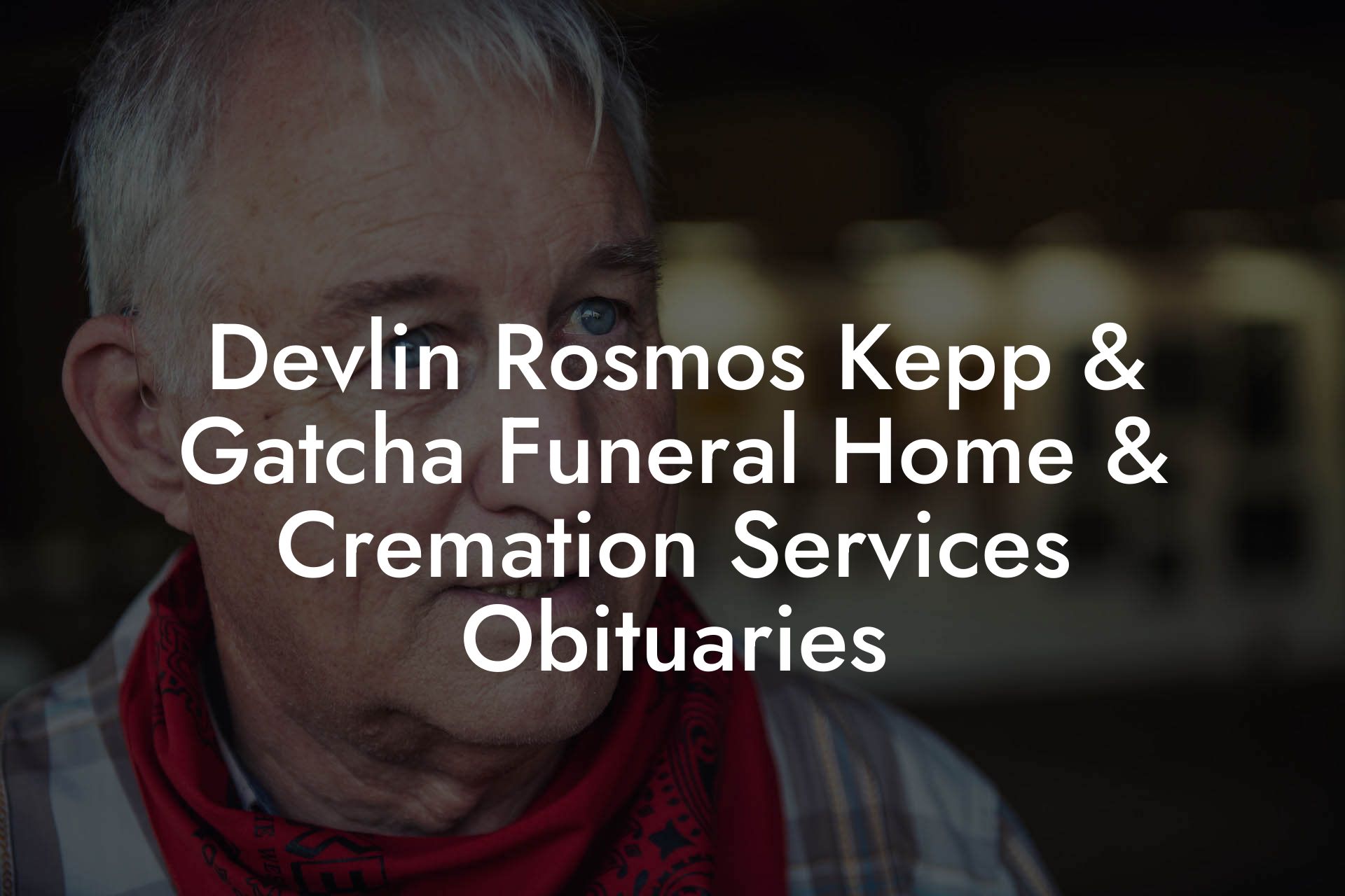 Devlin Rosmos Kepp & Gatcha Funeral Home & Cremation Services Obituaries