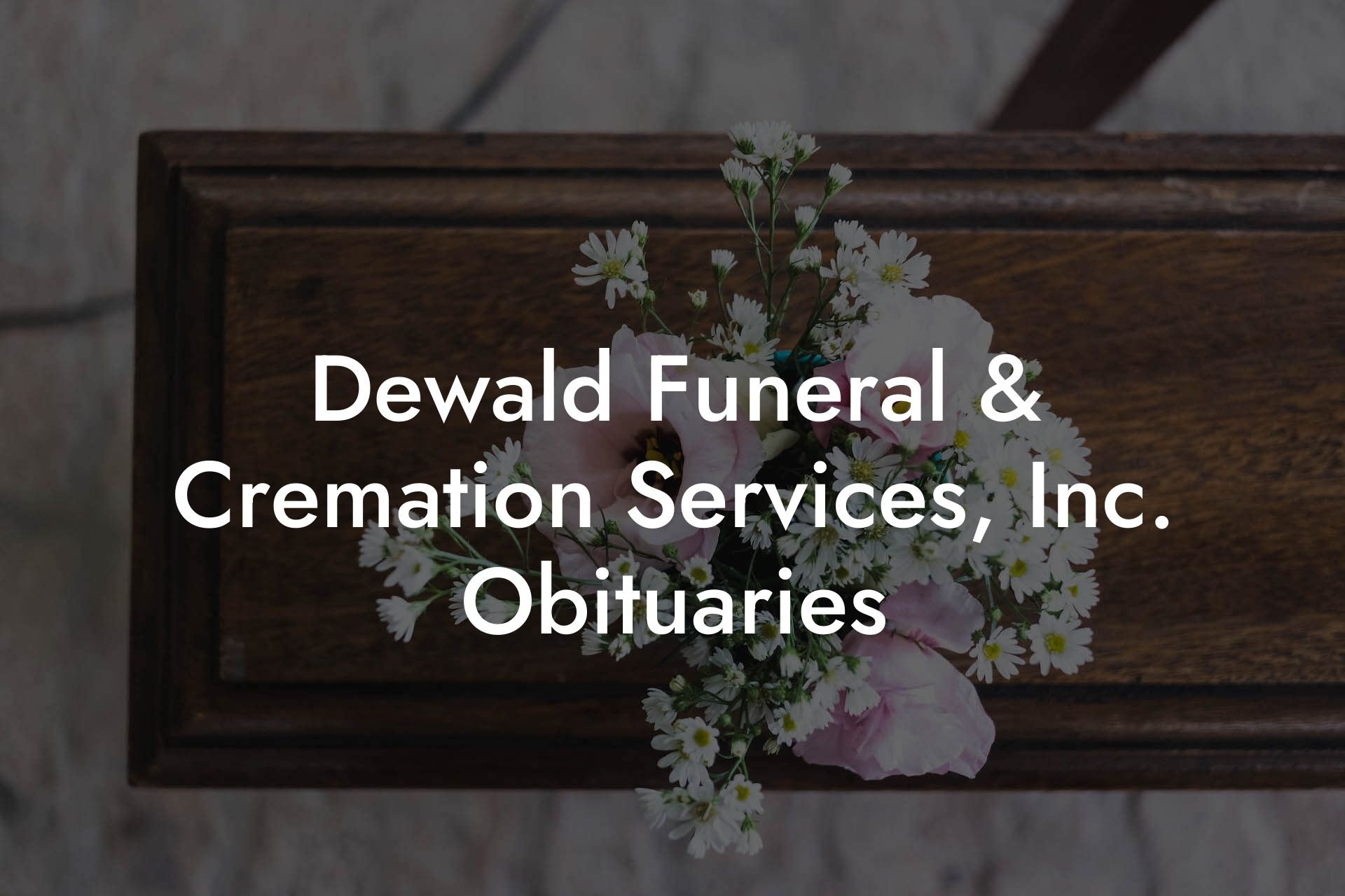 Dewald Funeral & Cremation Services, Inc. Obituaries