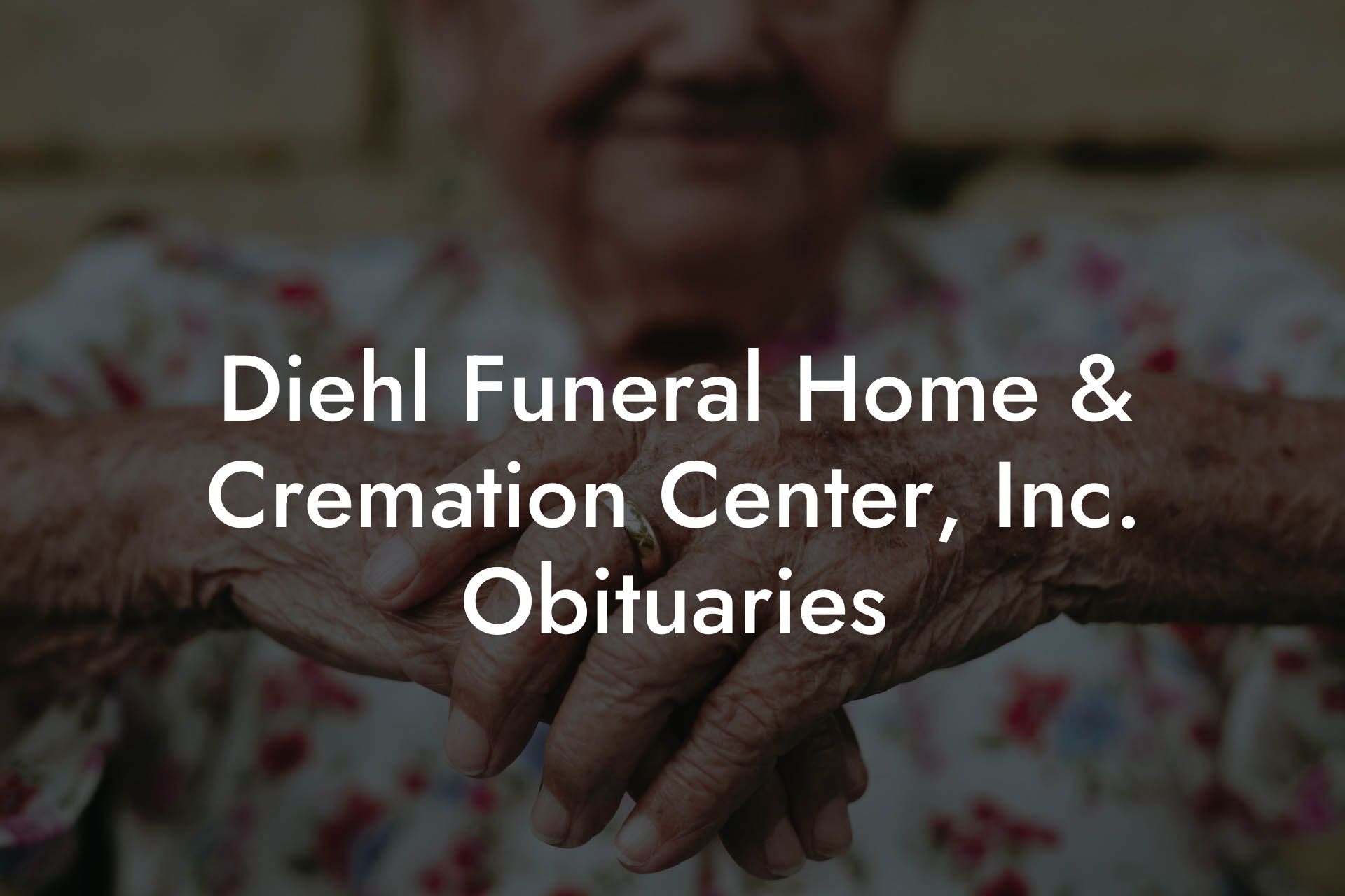 Diehl Funeral Home & Cremation Center, Inc. Obituaries