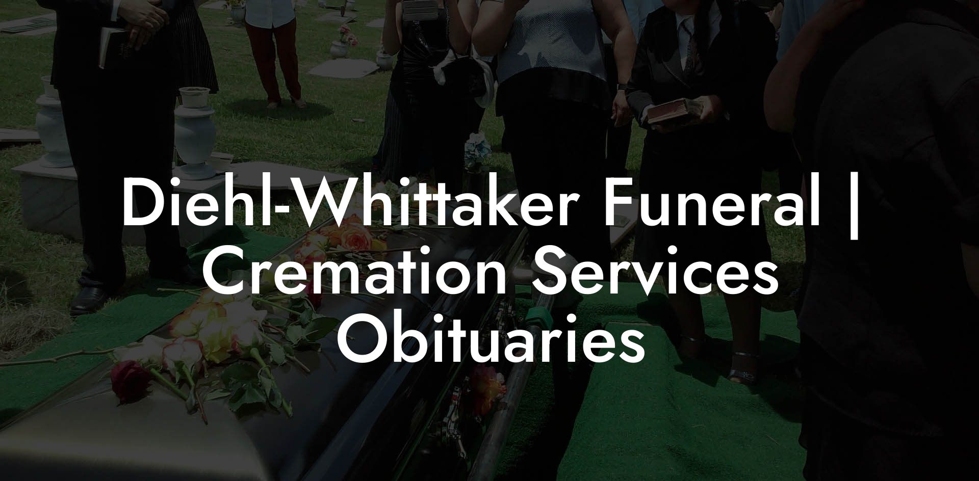 Diehl-Whittaker Funeral | Cremation Services Obituaries
