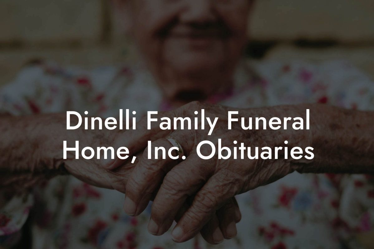Dinelli Family Funeral Home, Inc. Obituaries