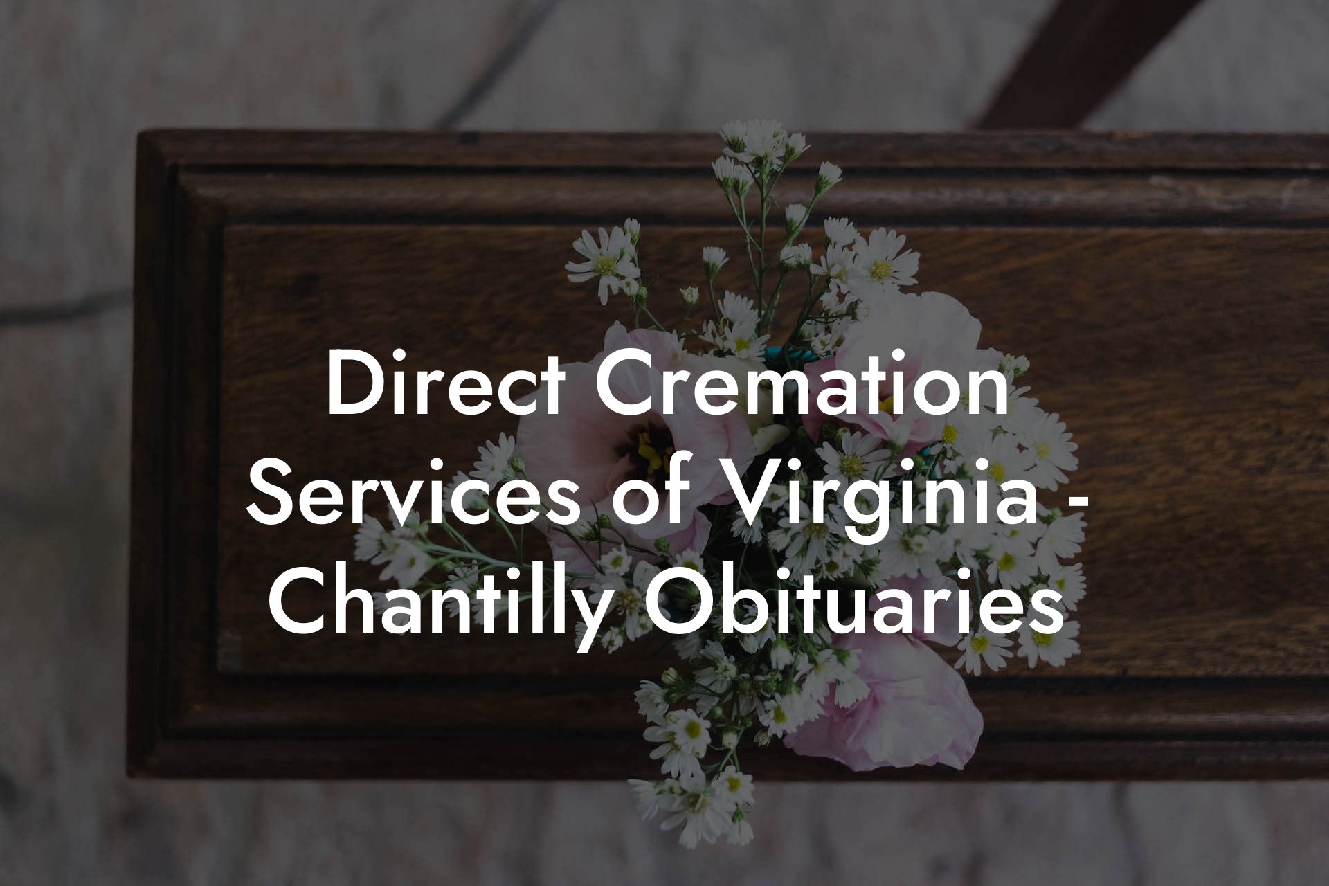 Direct Cremation Services of Virginia - Chantilly Obituaries