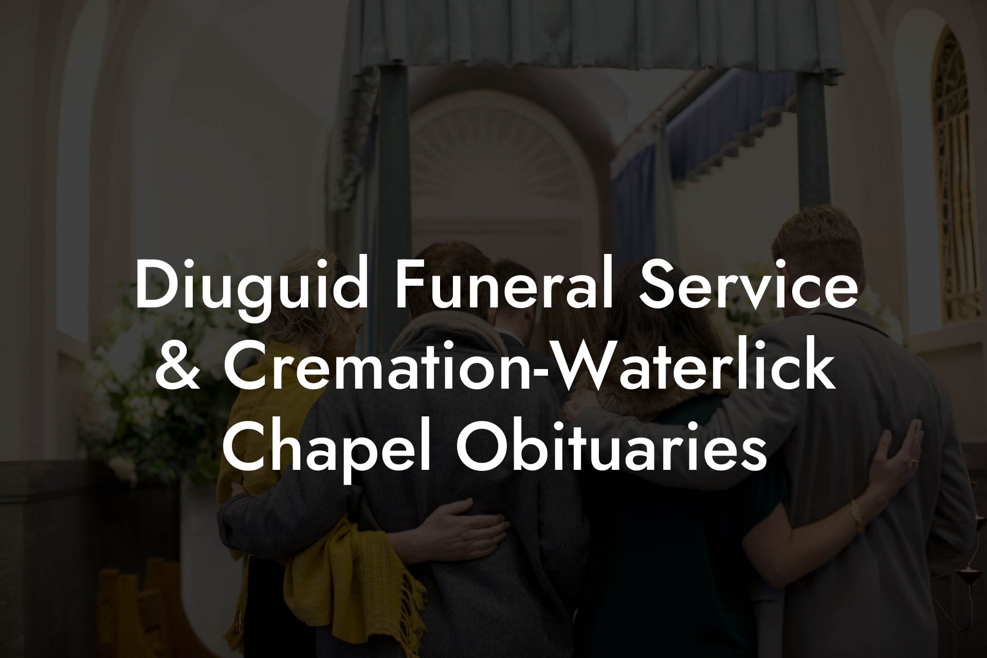 Diuguid Funeral Service & Cremation-Waterlick Chapel Obituaries