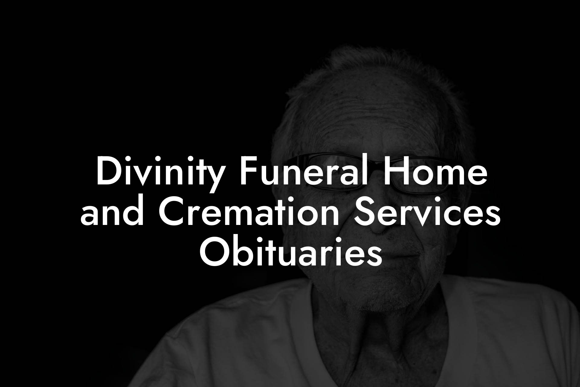 Divinity Funeral Home and Cremation Services Obituaries