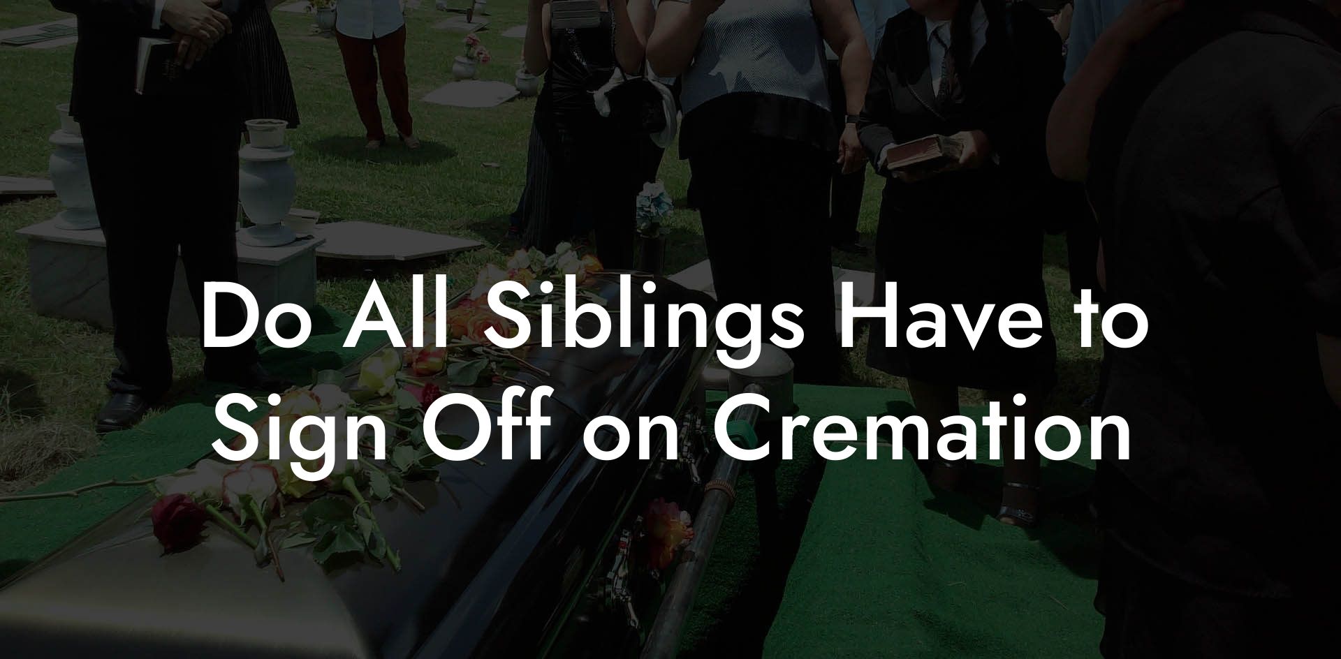 Do All Siblings Have to Sign Off on Cremation