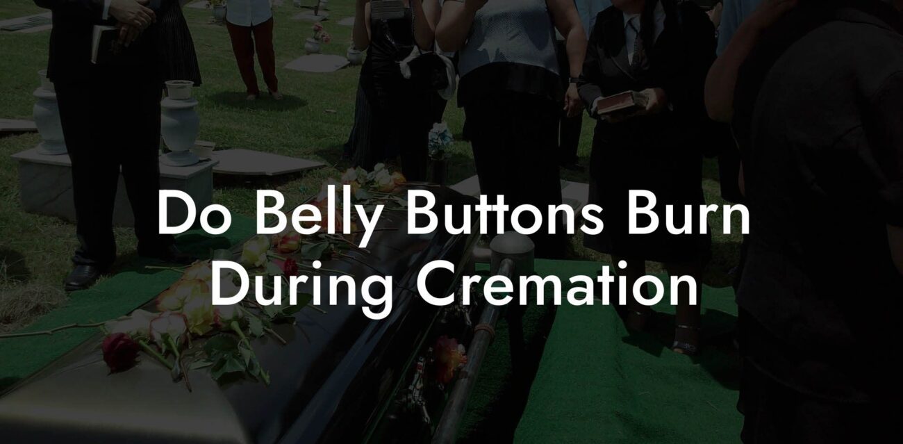 Do Belly Buttons Burn During Cremation