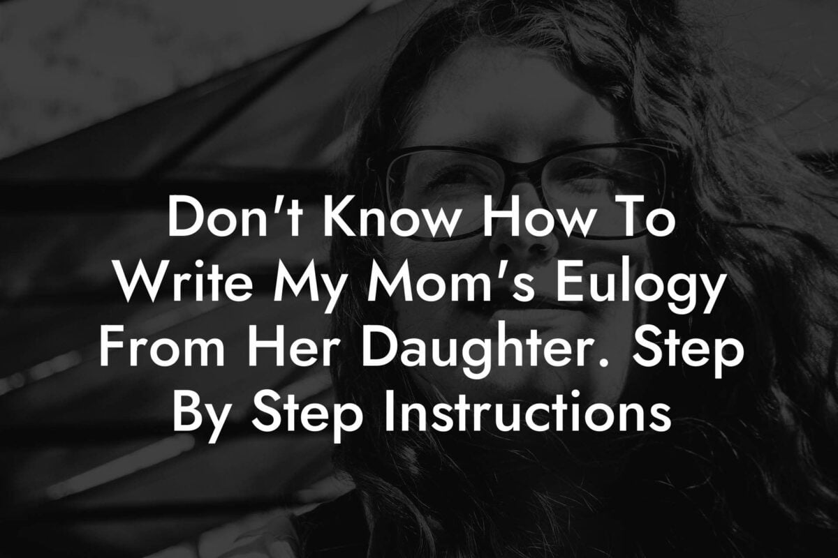 Don't Know How To Write My Mom's Eulogy From Her Daughter. Step By Step Instructions