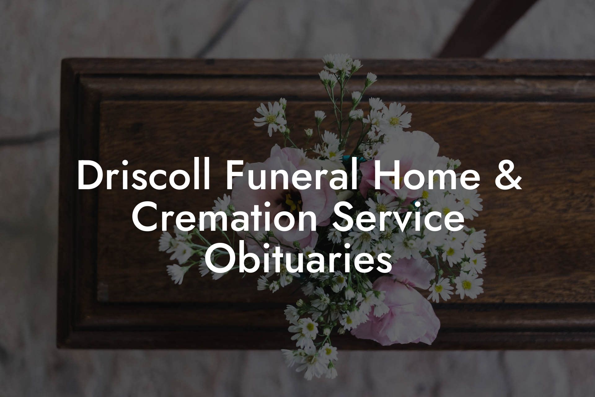 Driscoll Funeral Home & Cremation Service Obituaries