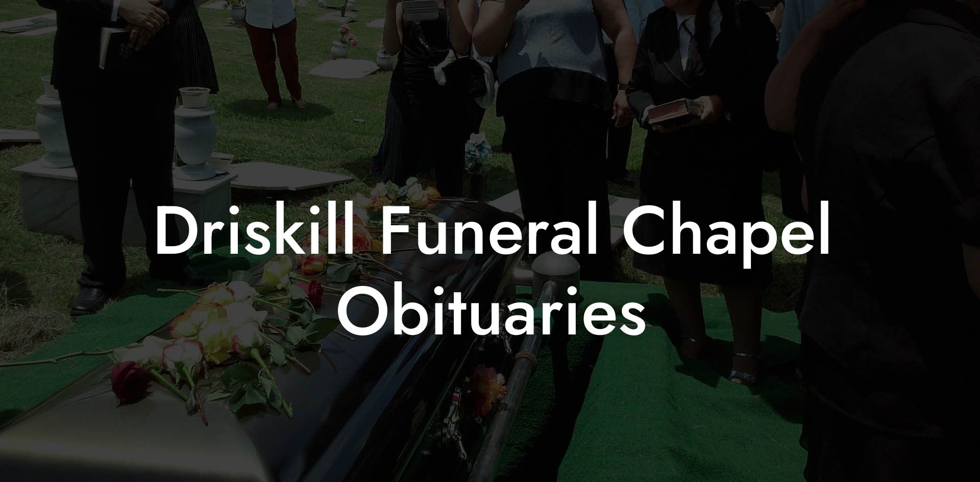 Driskill Funeral Chapel Obituaries