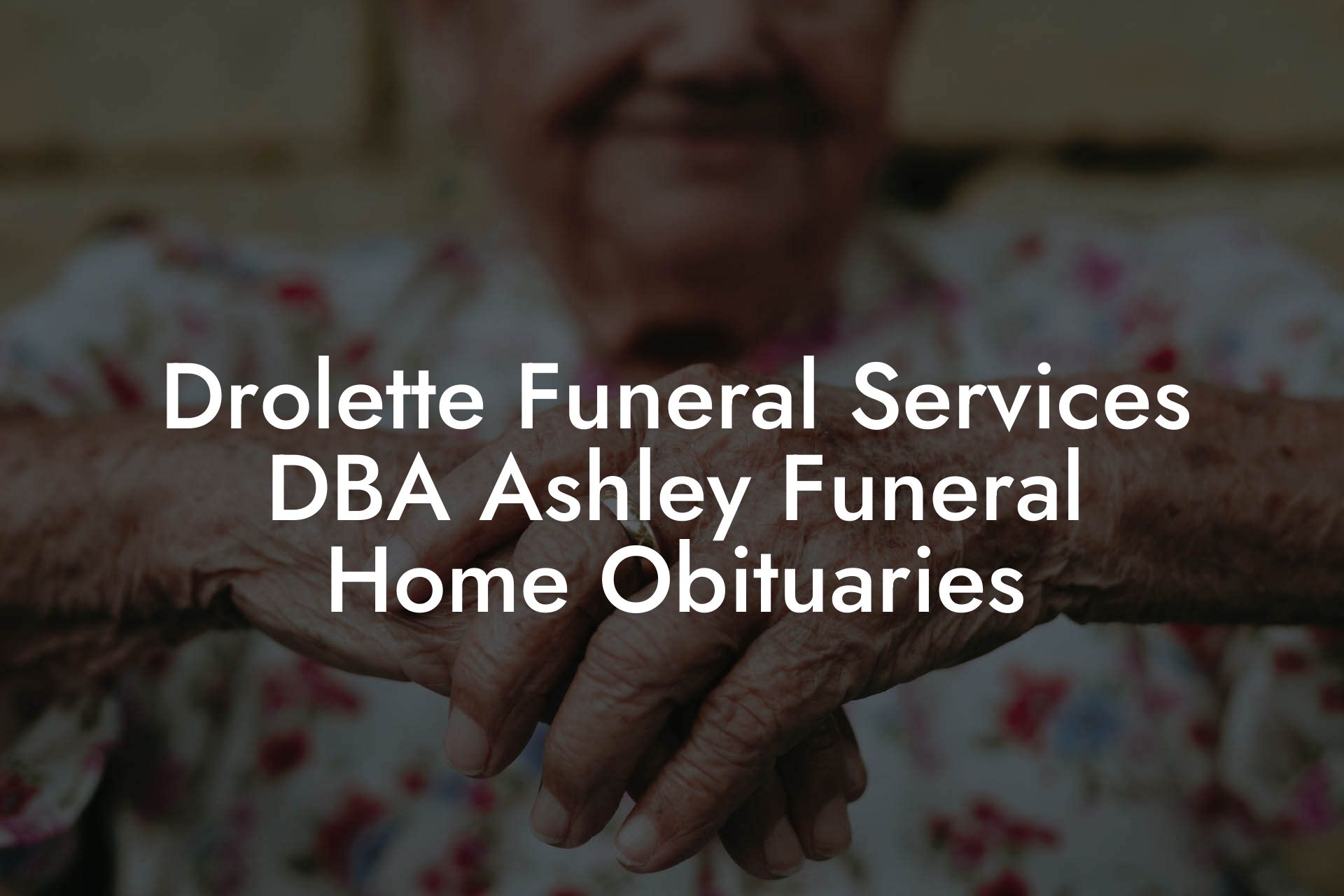 Drolette Funeral Services DBA Ashley Funeral Home Obituaries