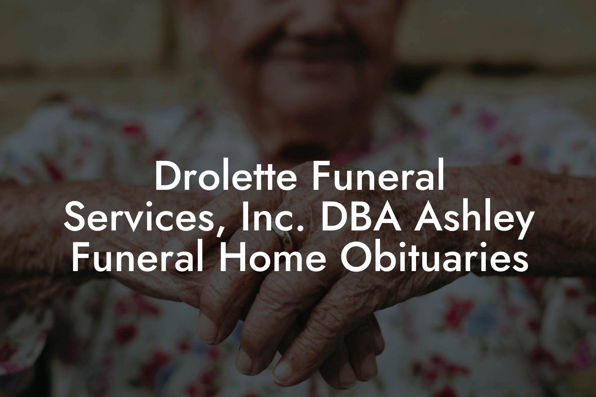 Drolette Funeral Services, Inc. DBA  Ashley Funeral Home Obituaries