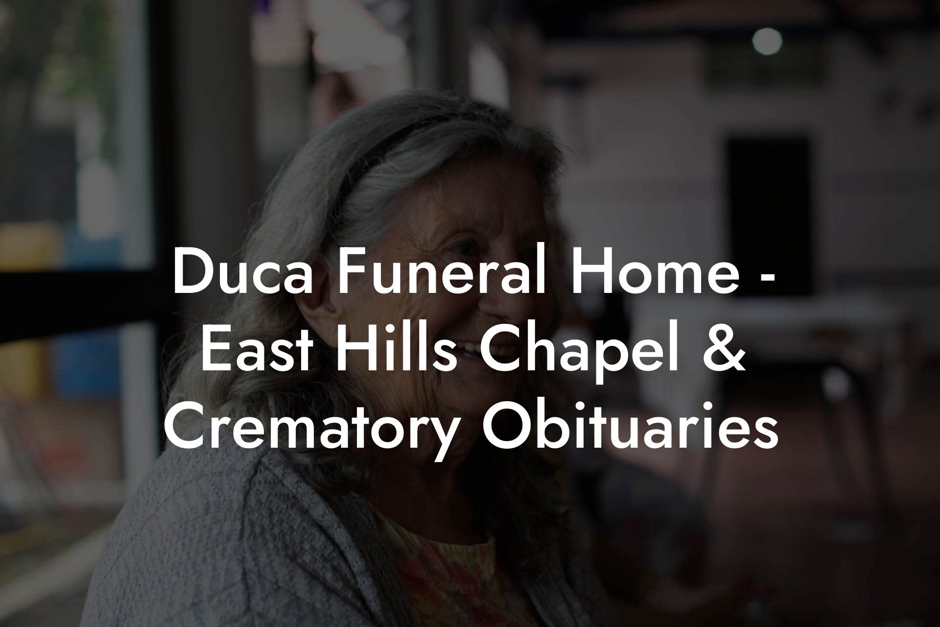Duca Funeral Home - East Hills Chapel & Crematory Obituaries