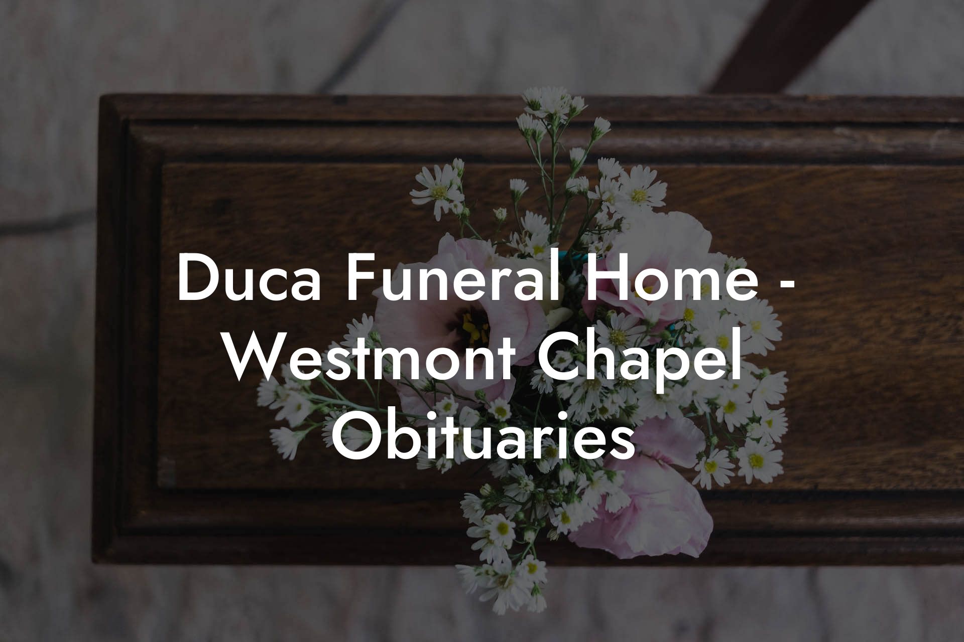 Duca Funeral Home - Westmont Chapel Obituaries - Eulogy Assistant