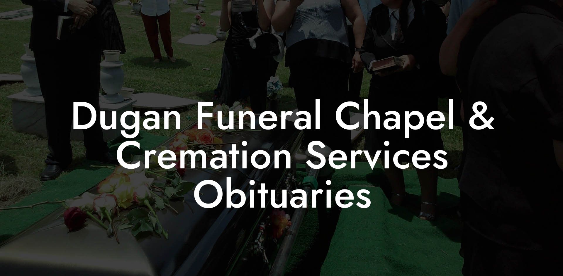 Dugan Funeral Chapel & Cremation Services Obituaries