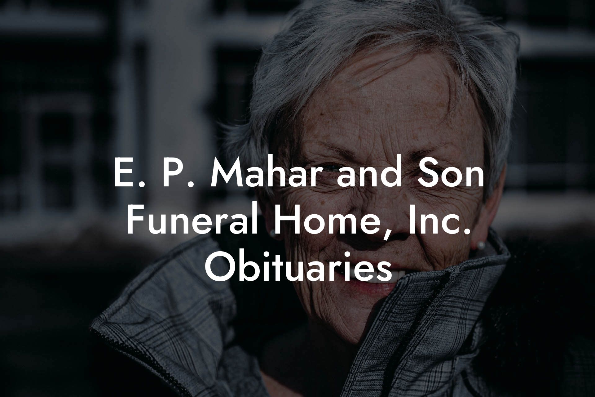 E. P. Mahar and Son Funeral Home, Inc. Obituaries