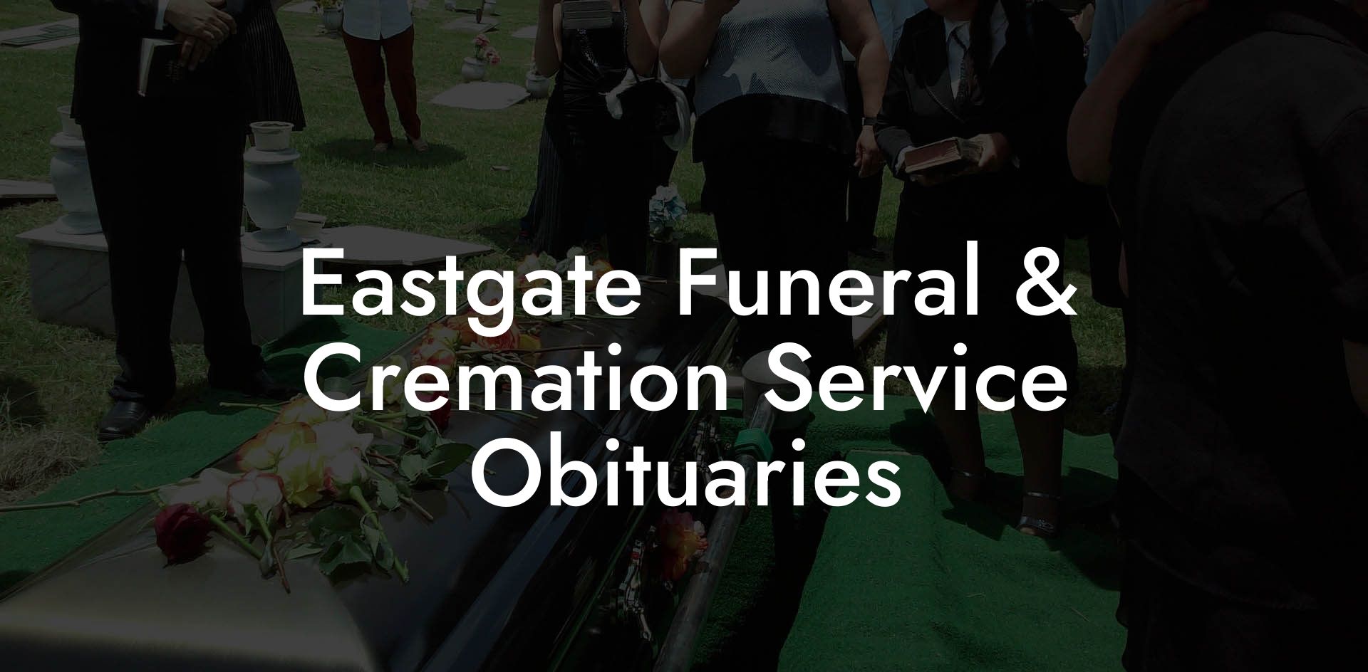 Eastgate Funeral & Cremation Service Obituaries