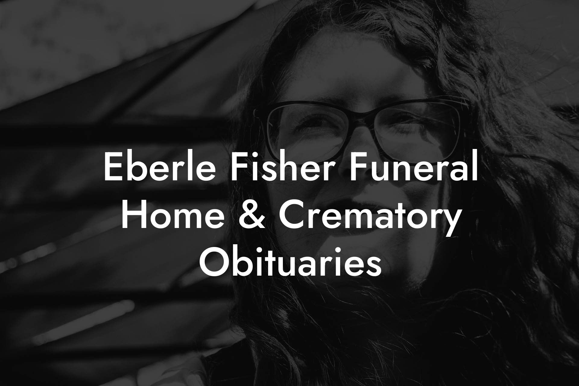 Eberle Fisher Funeral Home & Crematory Obituaries