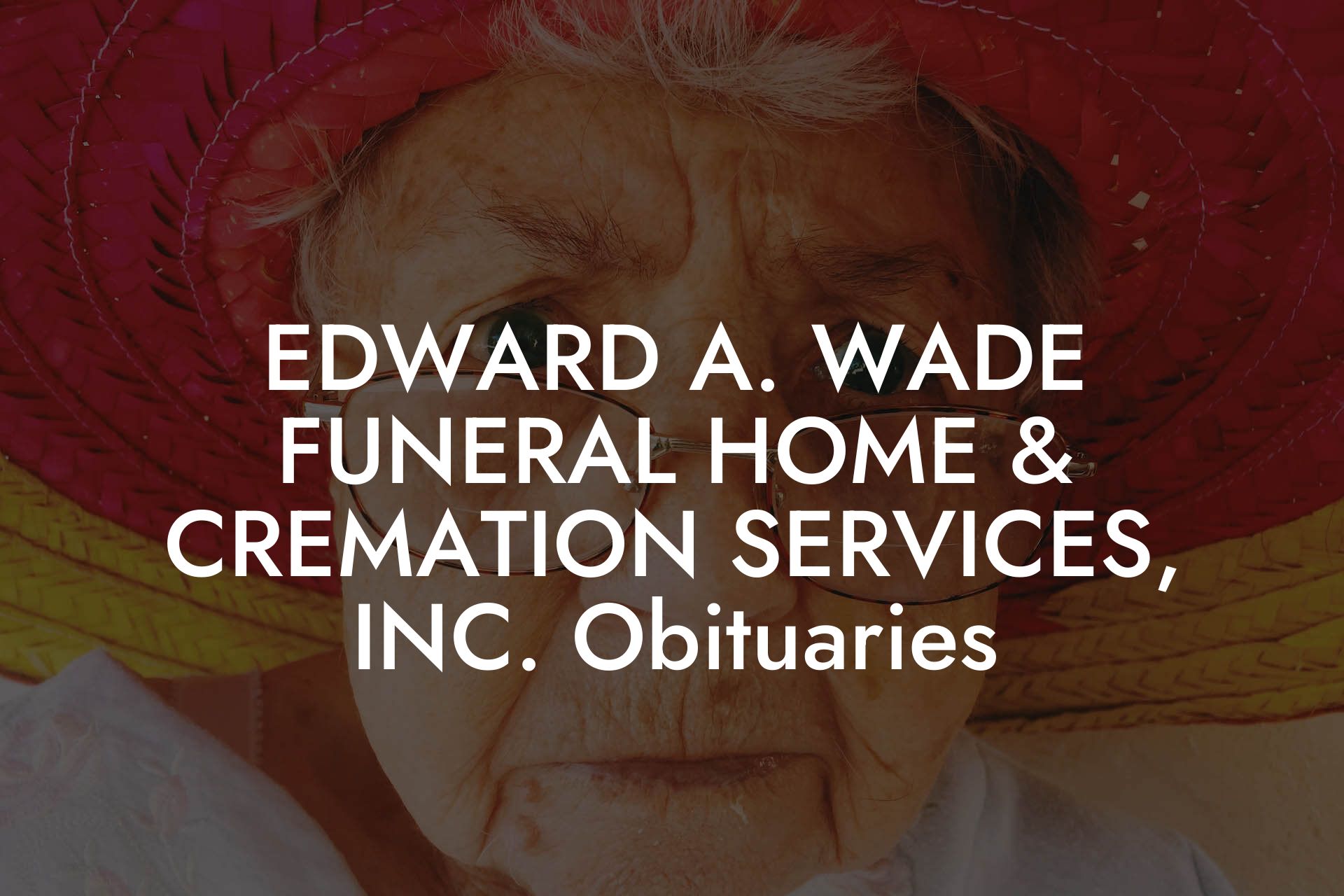 EDWARD A. WADE FUNERAL HOME & CREMATION SERVICES, INC. Obituaries