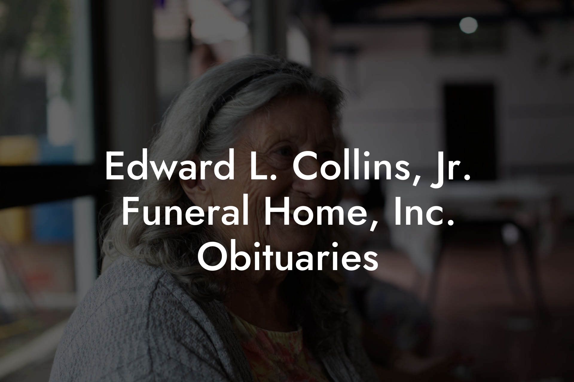 Edward L. Collins, Jr. Funeral Home, Inc. Obituaries