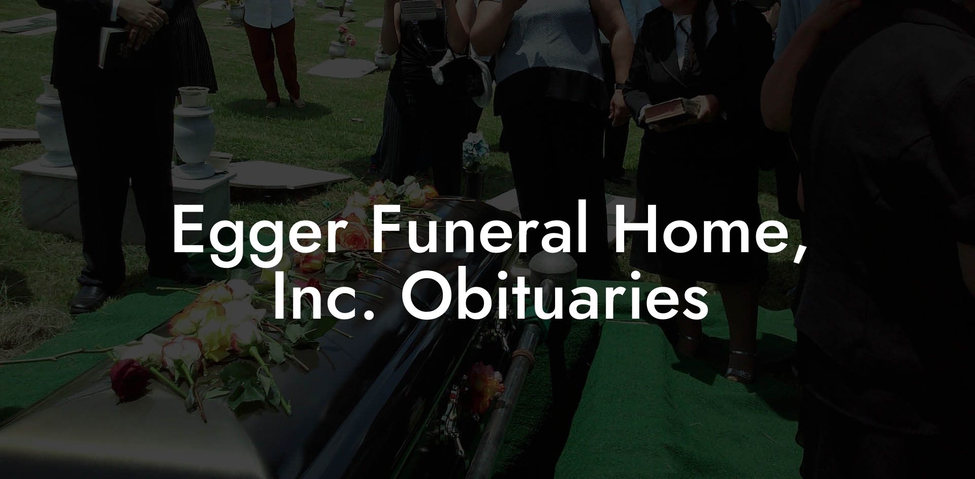 Egger Funeral Home, Inc. Obituaries