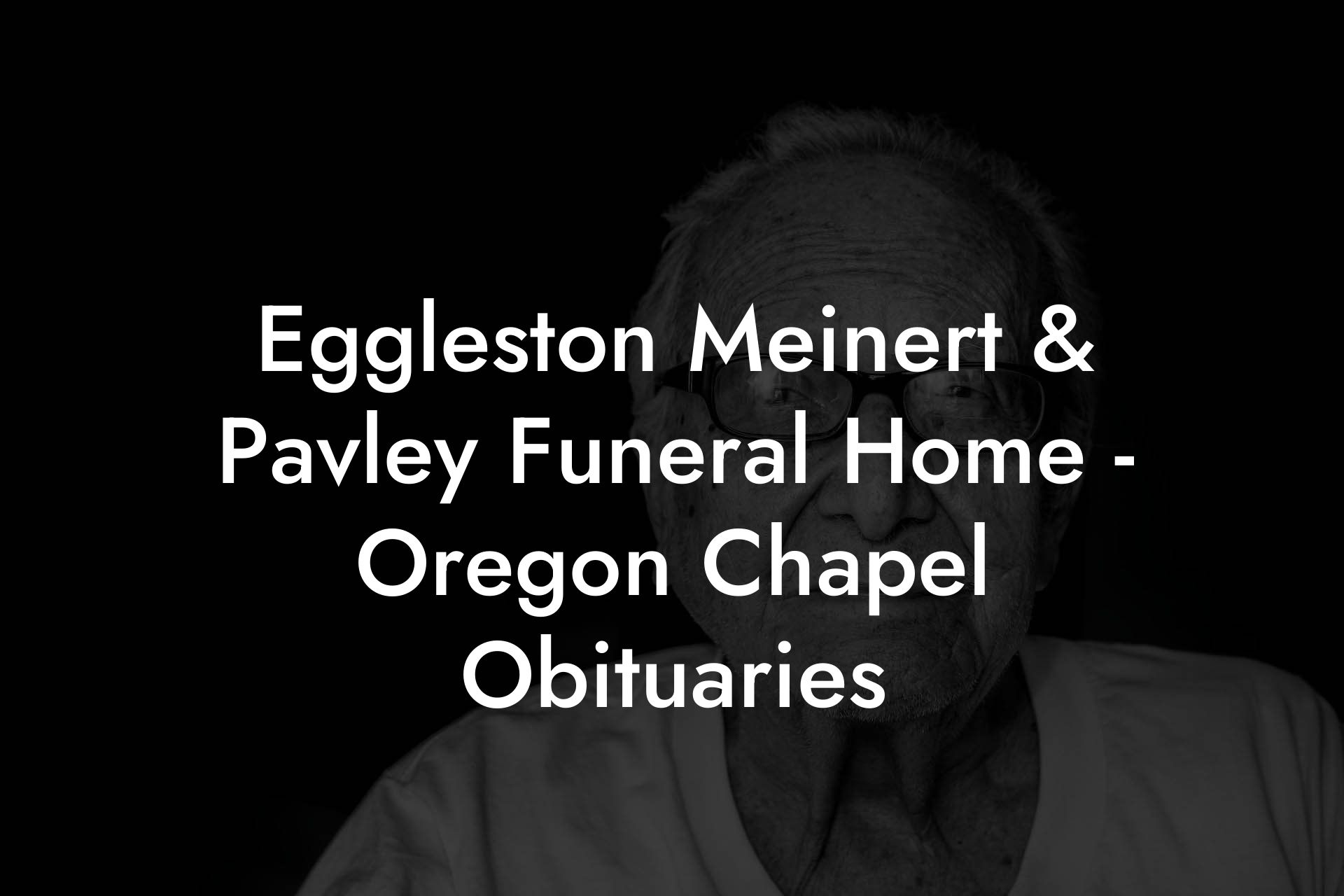 Eggleston Meinert & Pavley Funeral Home - Oregon Chapel Obituaries