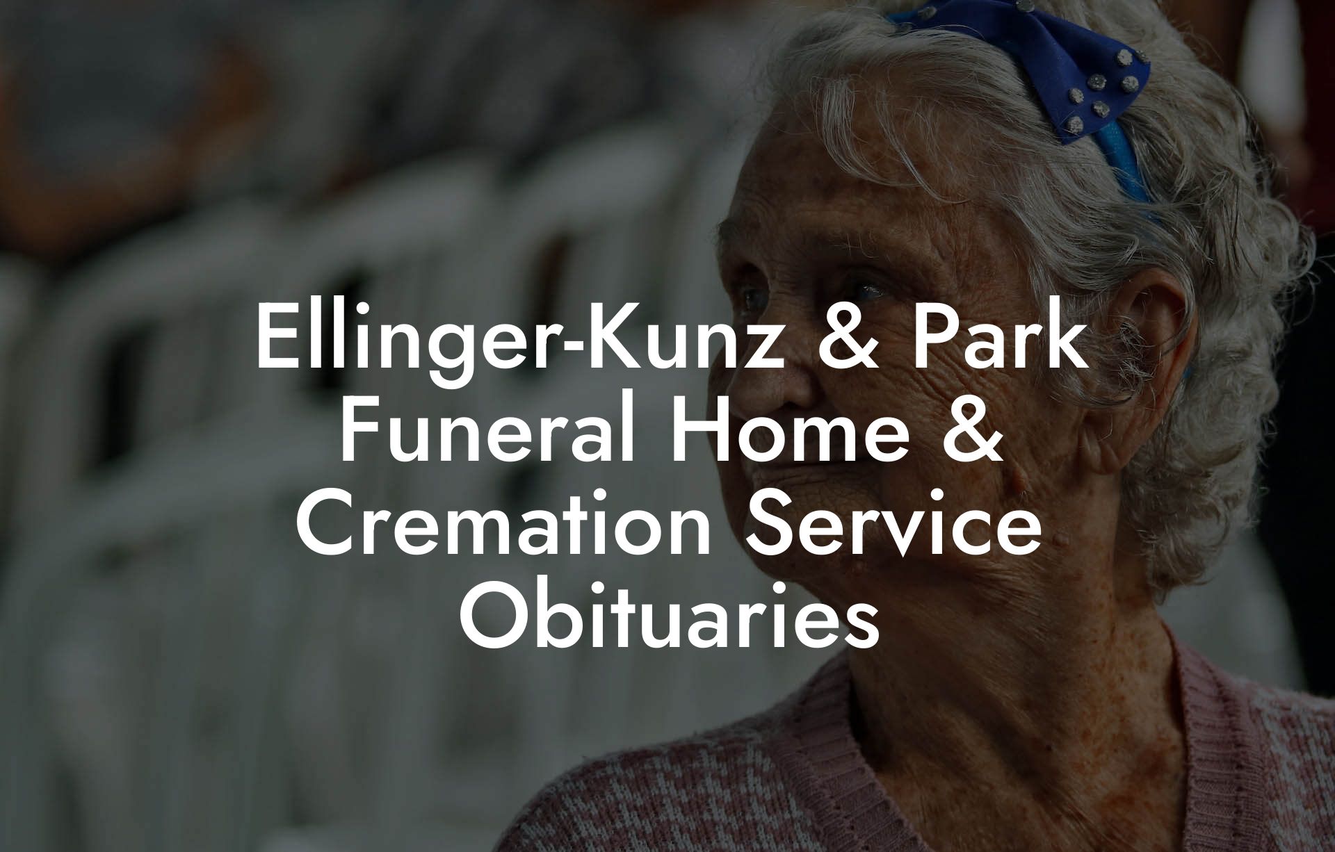 Ellinger-Kunz & Park Funeral Home & Cremation Service Obituaries