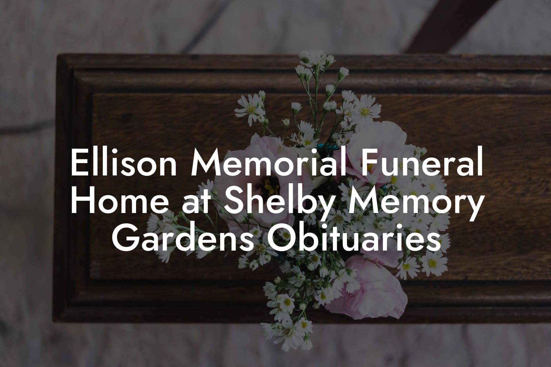 Ellison Memorial Funeral Home at Shelby Memory Gardens Obituaries