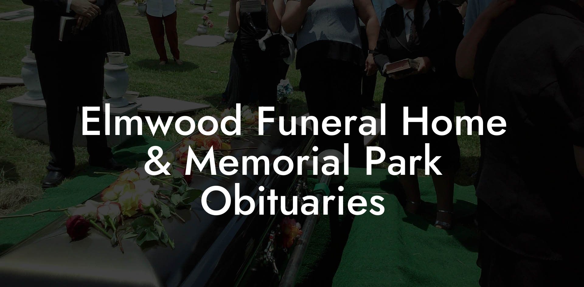 Elmwood Funeral Home & Memorial Park Obituaries