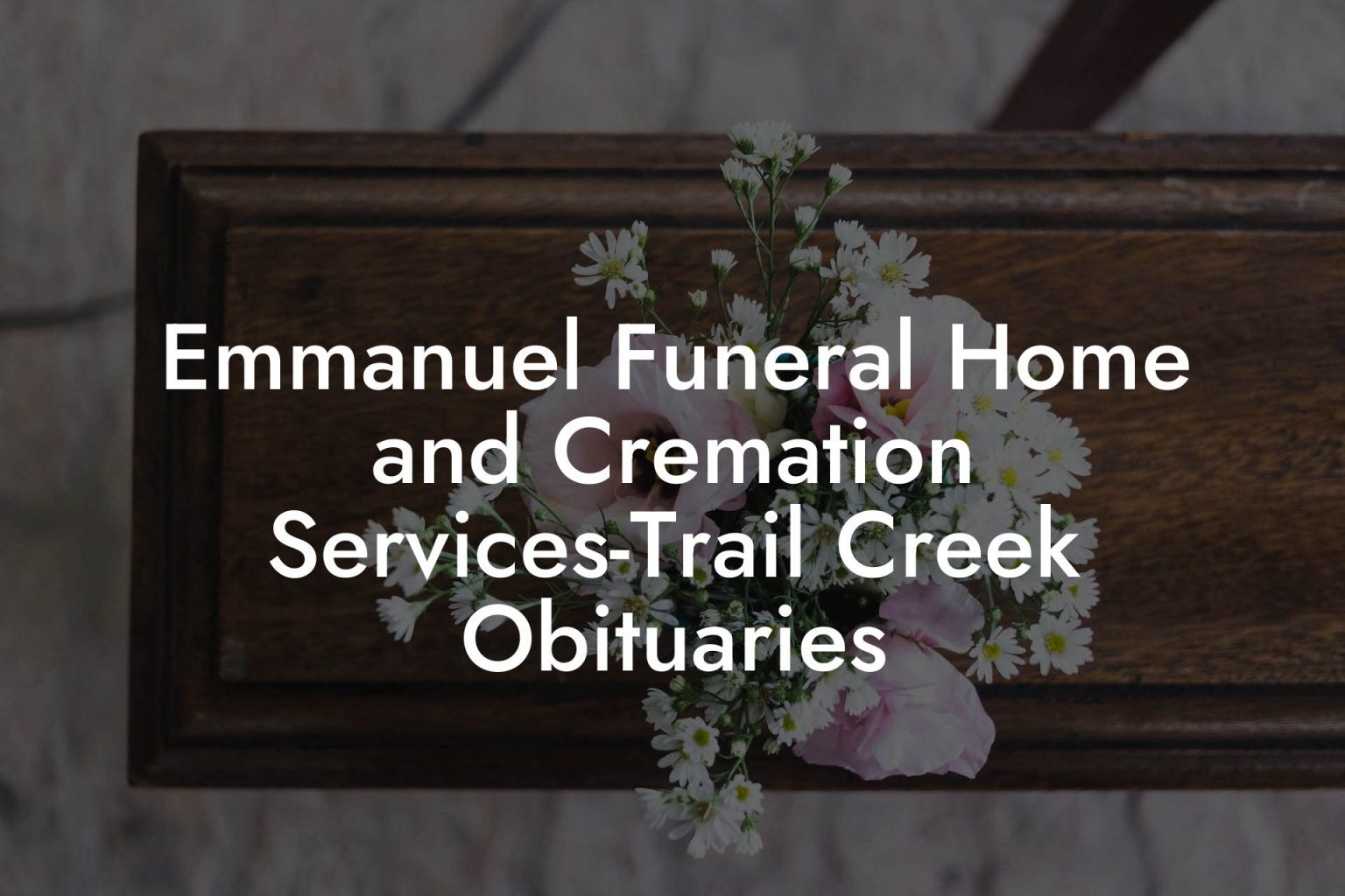 Emmanuel Funeral Home And Cremation Services-Trail Creek Obituaries ...