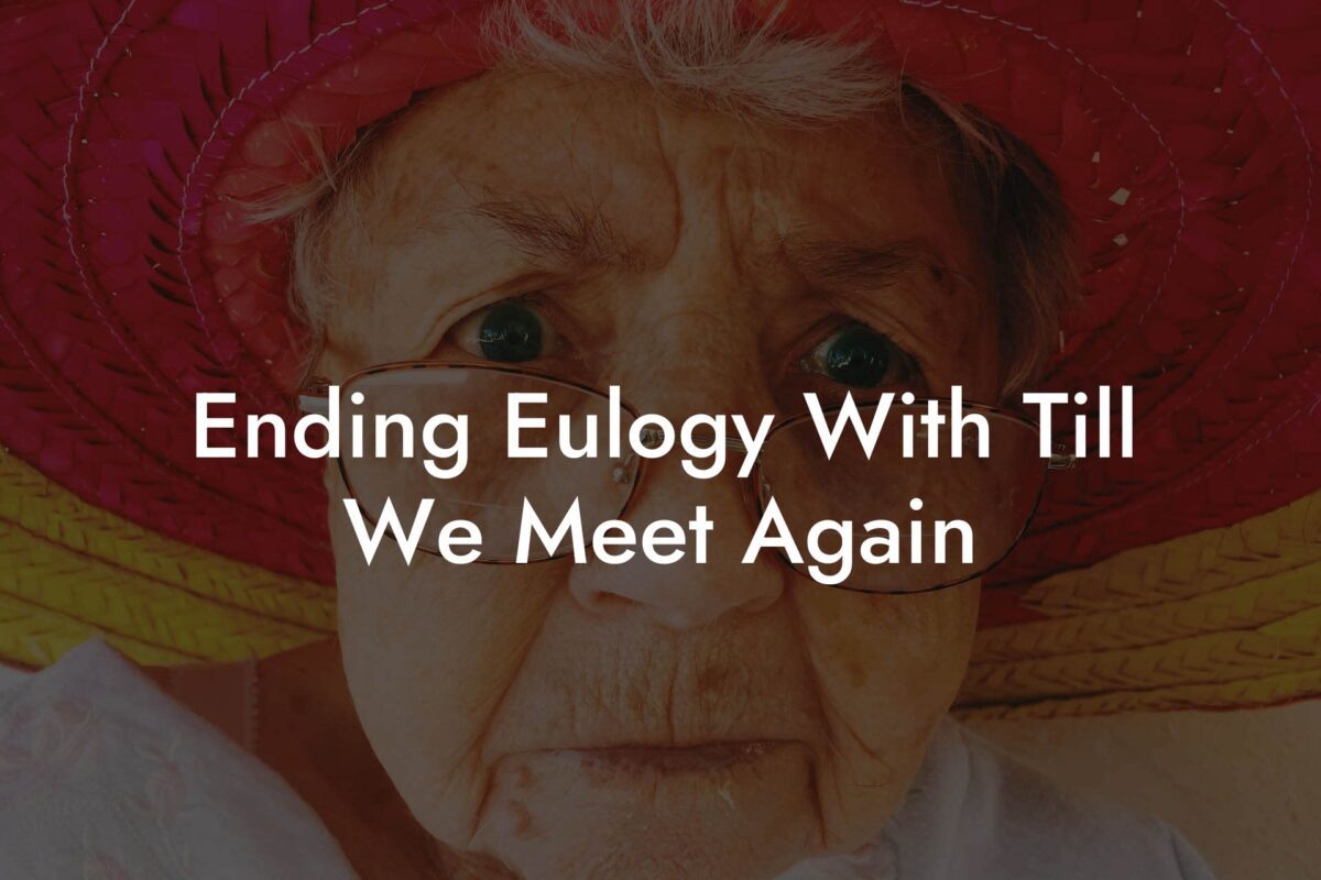 Ending Eulogy With Till We Meet Again