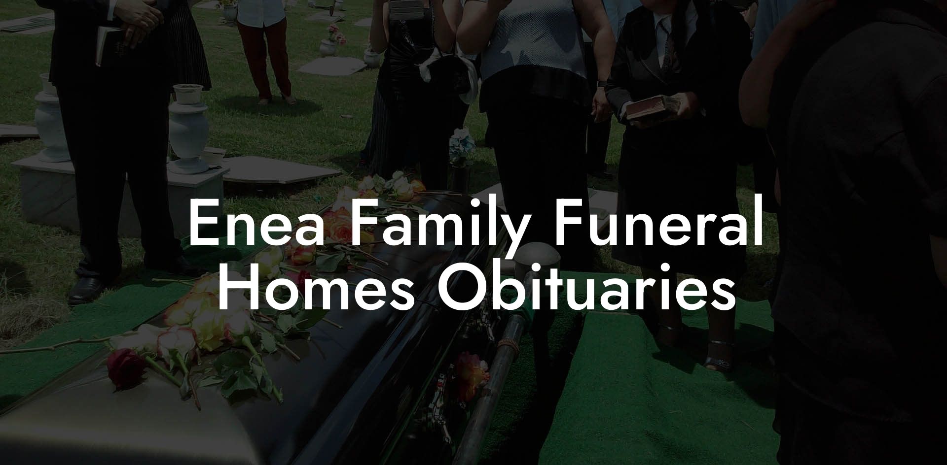 Enea Family Funeral Homes Obituaries