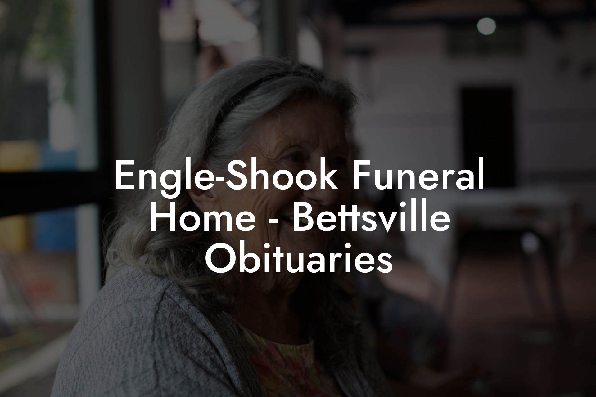EngleShook Funeral Home Bettsville Obituaries Eulogy Assistant