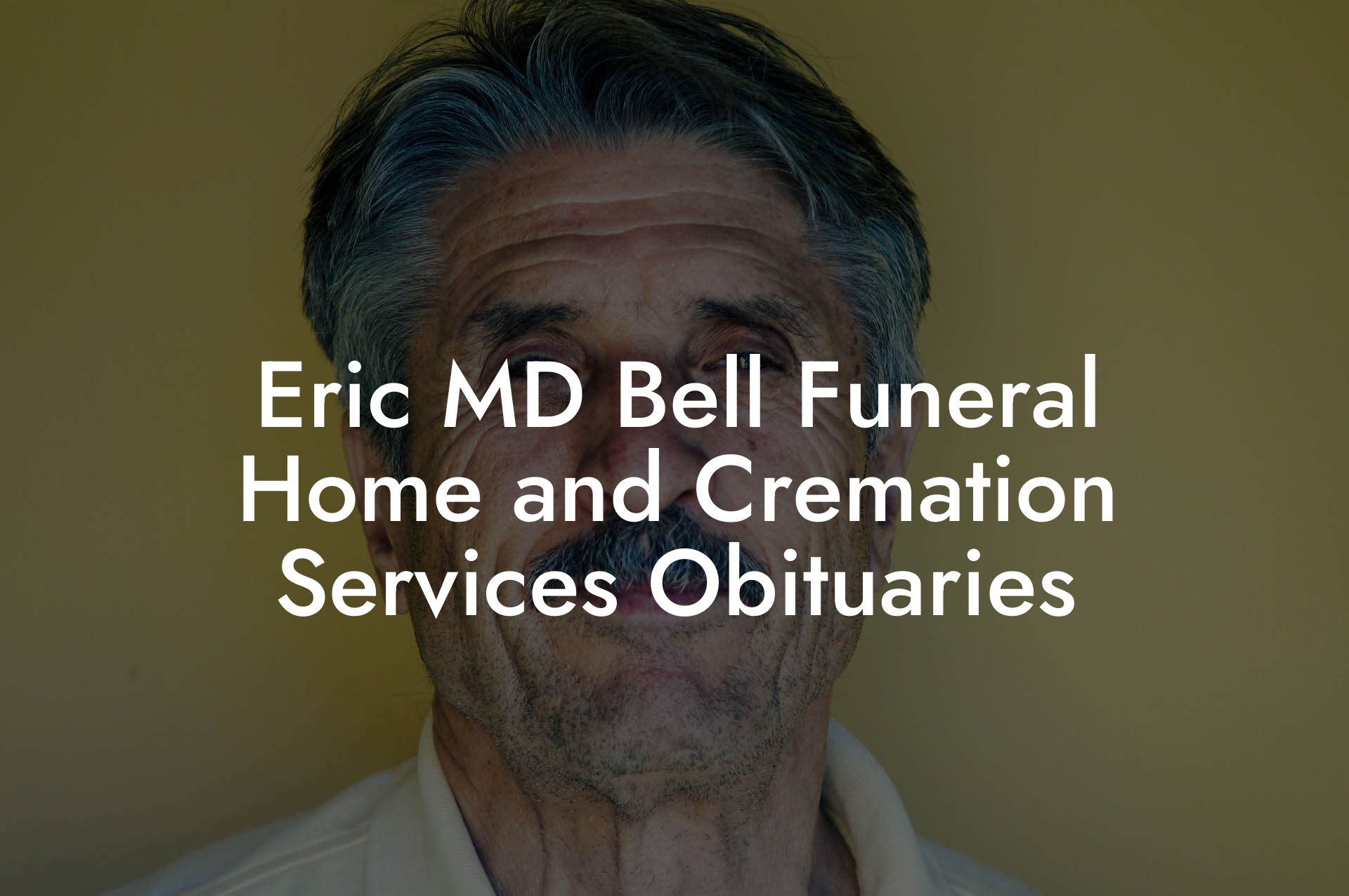 Eric MD Bell Funeral Home and Cremation Services Obituaries