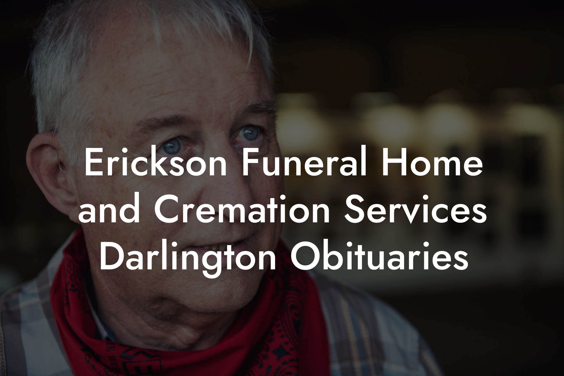 Erickson Funeral Home and Cremation Services Darlington Obituaries