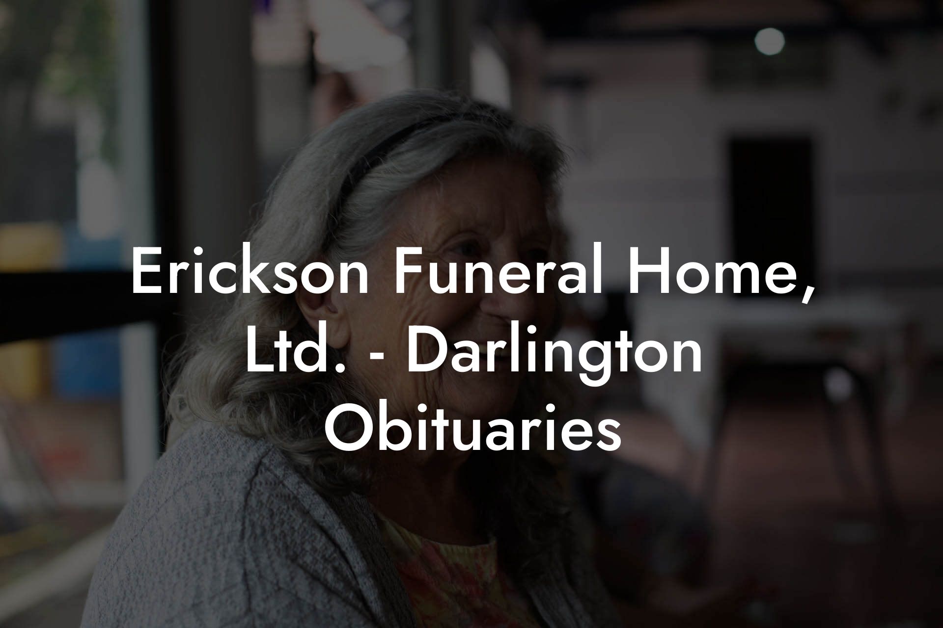 Erickson Funeral Home, Ltd. - Darlington Obituaries